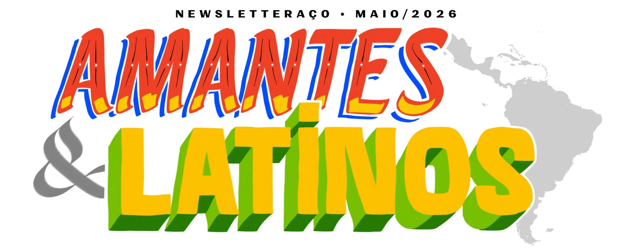 Letras tridimensionais coloridas em estilo grafite formando o título 'AMANTES & LATINOS', com a inscrição 'NEWSLETTERAÇO • MAIO/2026' e mapa da América Latina ao fundo (arte de Cadu Carvalho).